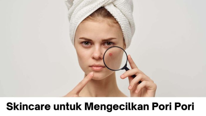 Skincare untuk Mengecilkan Pori Pori